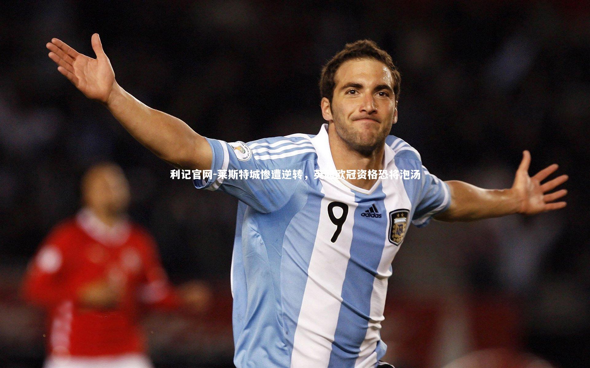 利记官网-莱斯特城惨遭逆转，英超欧冠资格恐将泡汤