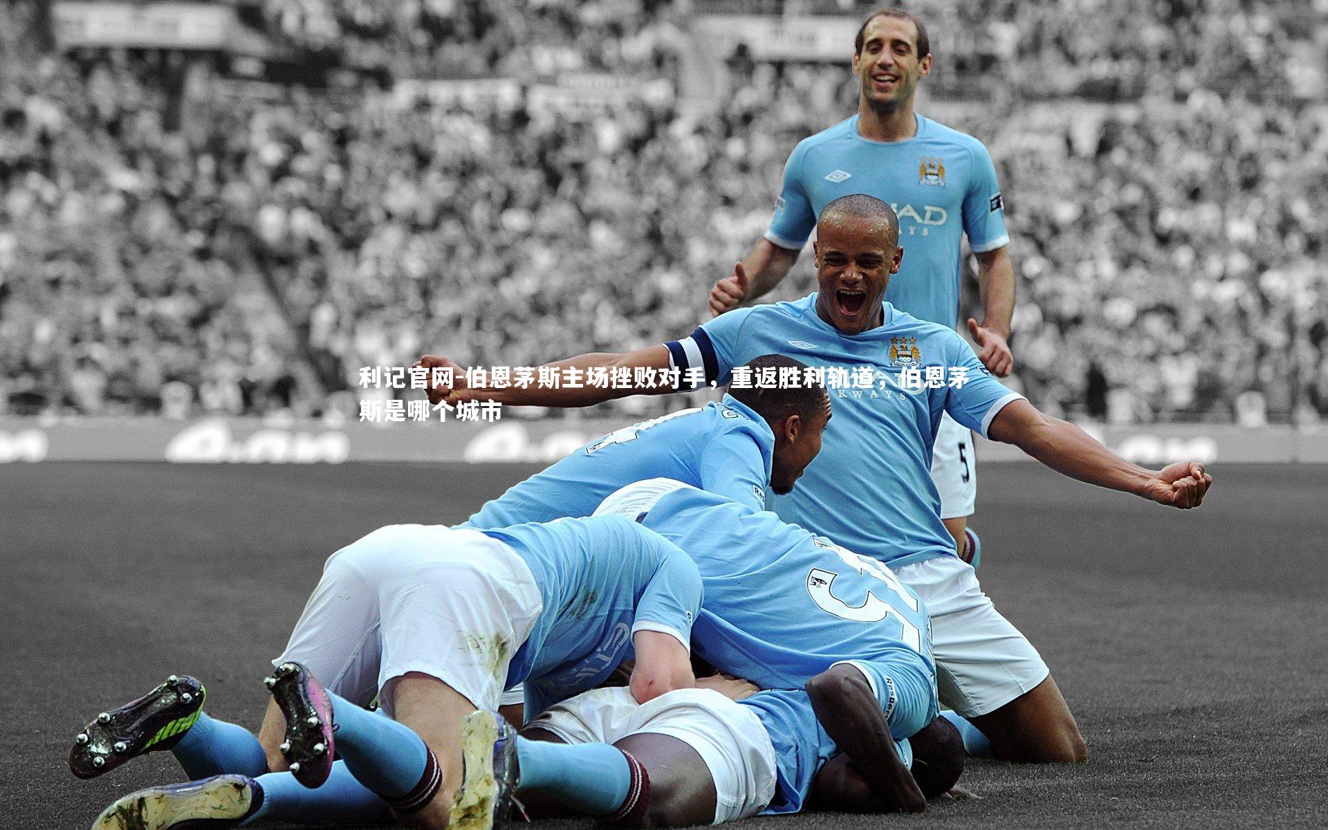 利记官网-伯恩茅斯主场挫败对手，重返胜利轨道，伯恩茅斯是哪个城市