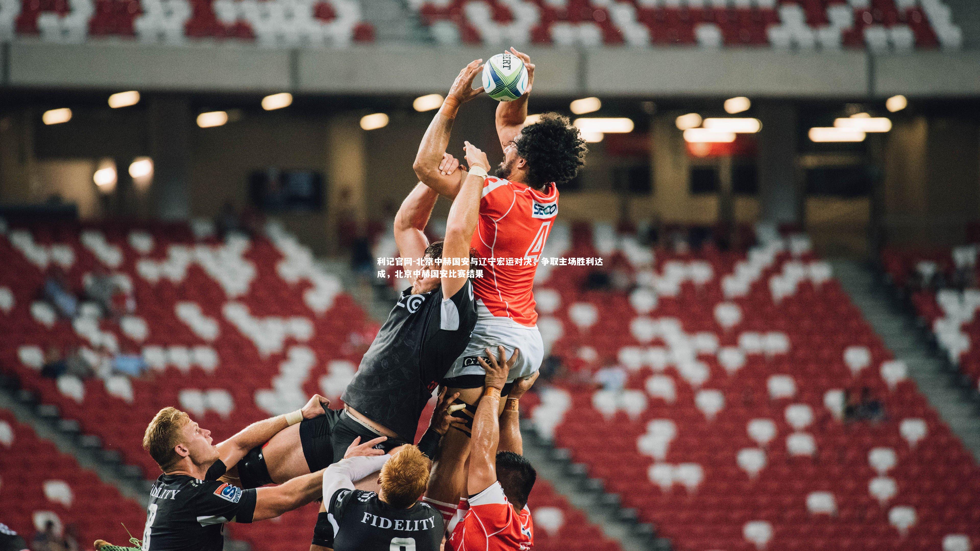 利记官网-北京中赫国安与辽宁宏运对决，争取主场胜利达成，北京中赫国安比赛结果