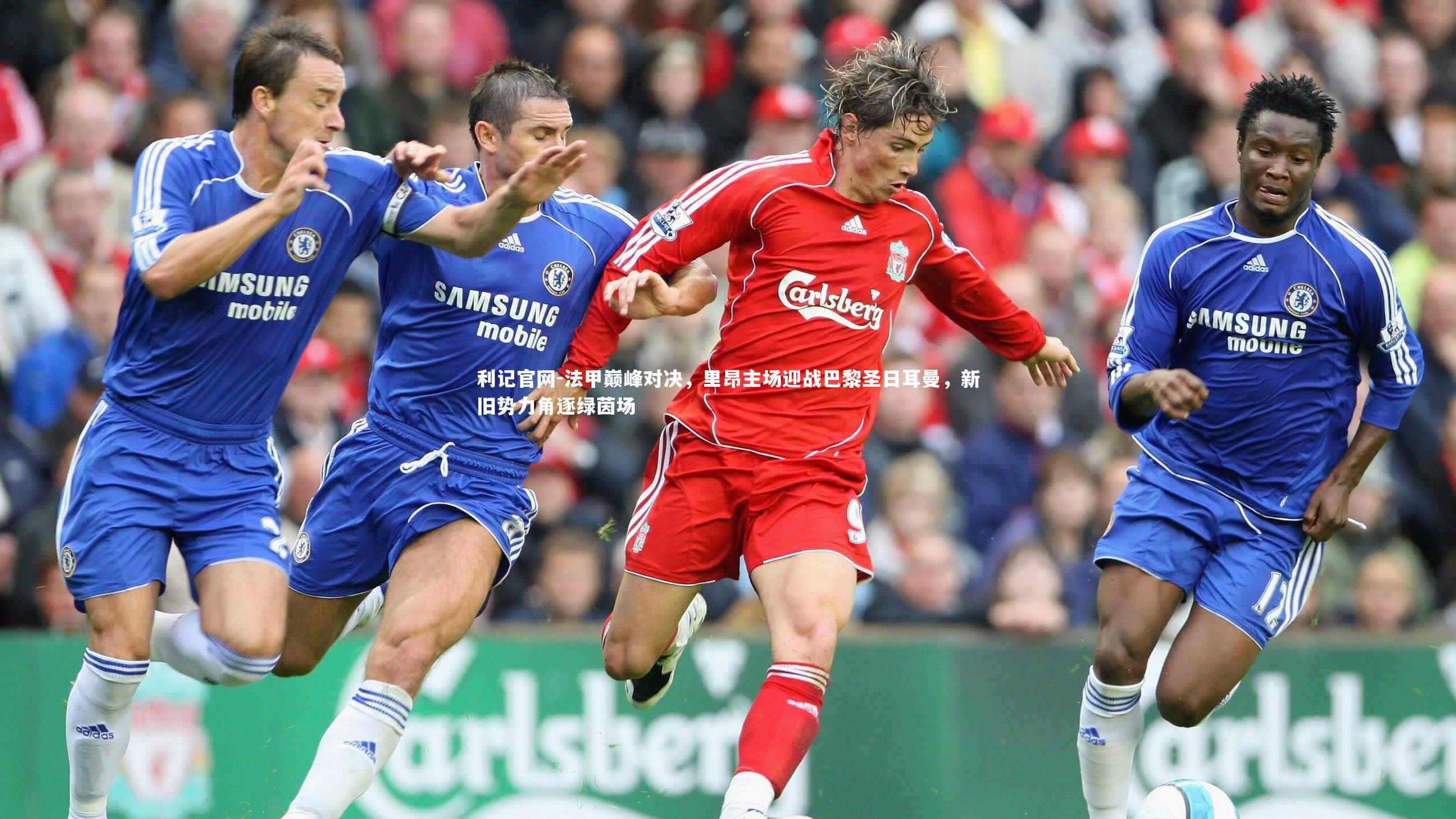法甲巅峰对决，里昂主场迎战巴黎圣日耳曼，新旧势力角逐绿茵场