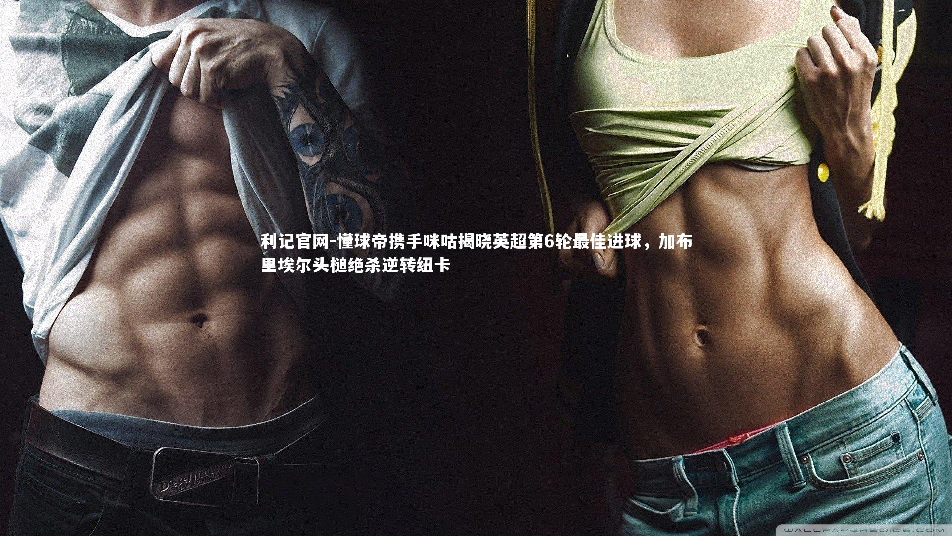 懂球帝携手咪咕揭晓英超第6轮最佳进球，加布里埃尔头槌绝杀逆转纽卡