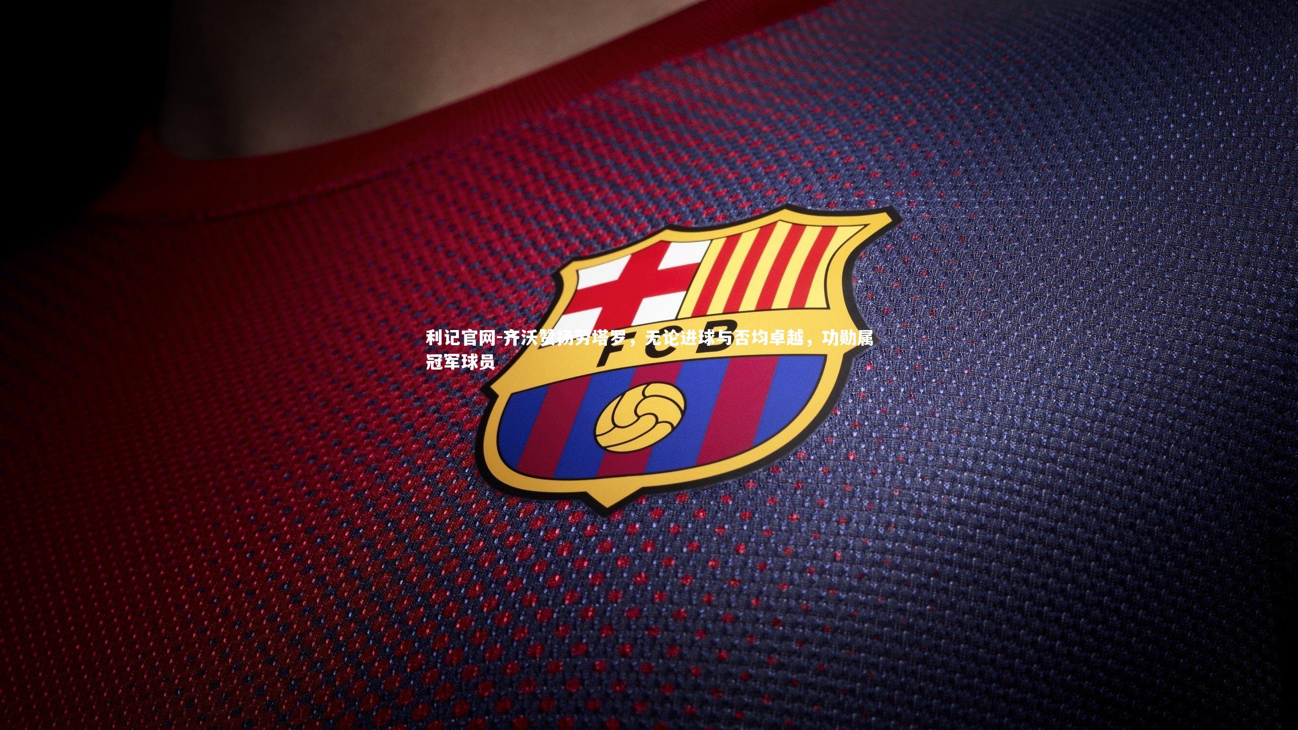 利记官网-齐沃赞扬劳塔罗,无论进球与否均卓越,功勋属冠军球员