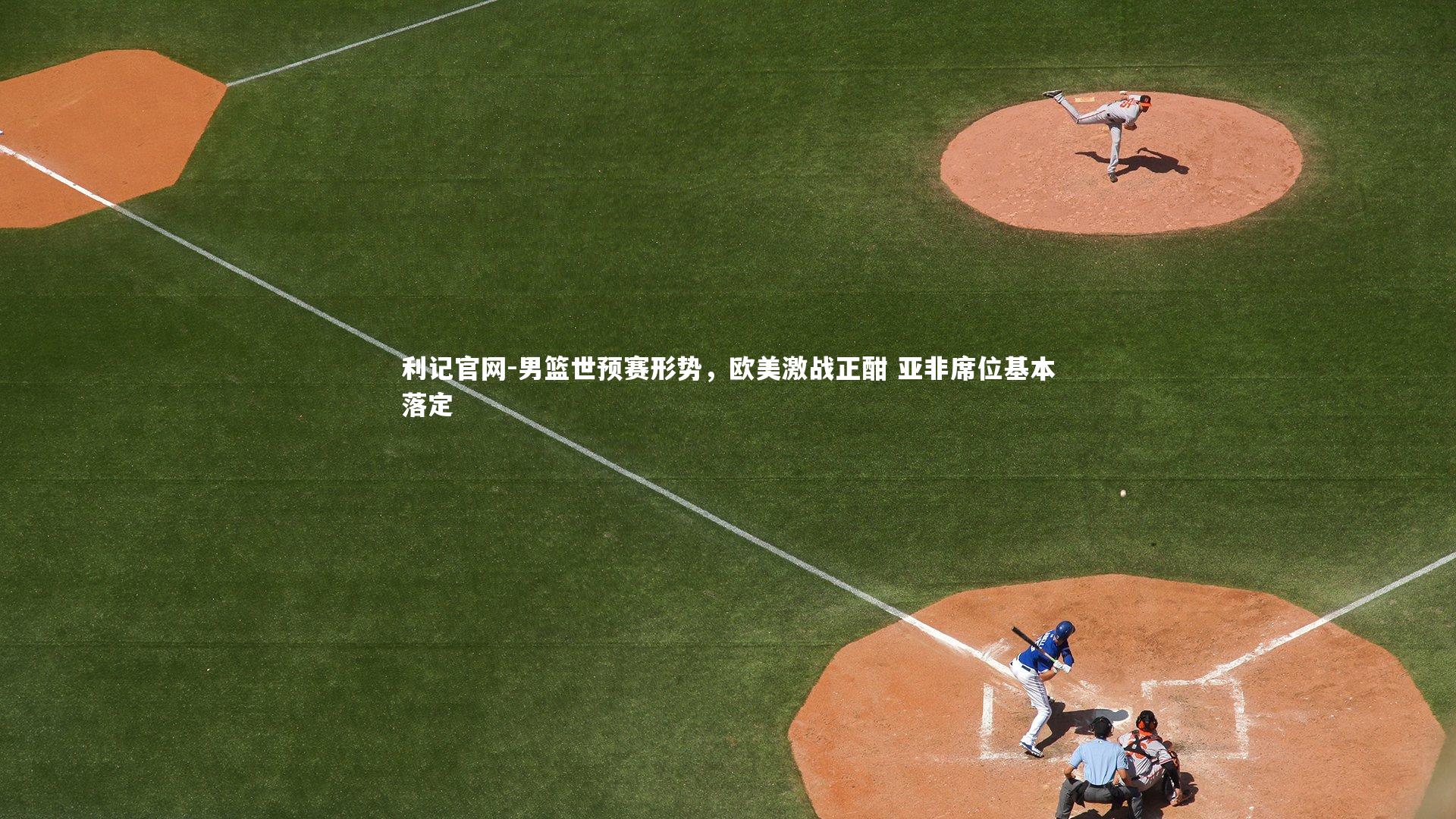 利记官网-男篮世预赛形势,欧美激战正酣 亚非席位基本落定